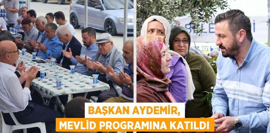 BAŞKAN AYDEMİR, MEVLİD PROGRAMINA KATILDI