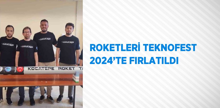 ROKETLERİ TEKNOFEST 2024’TE FIRLATILDI