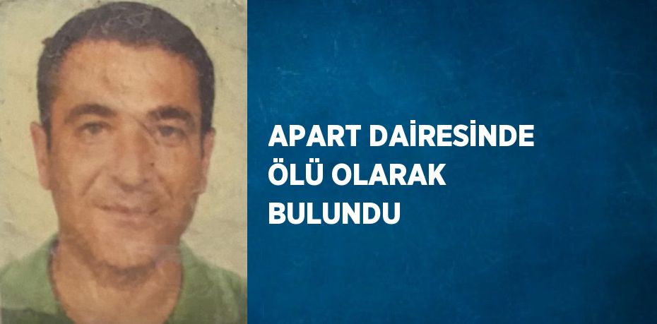 APART DAİRESİNDE ÖLÜ OLARAK BULUNDU