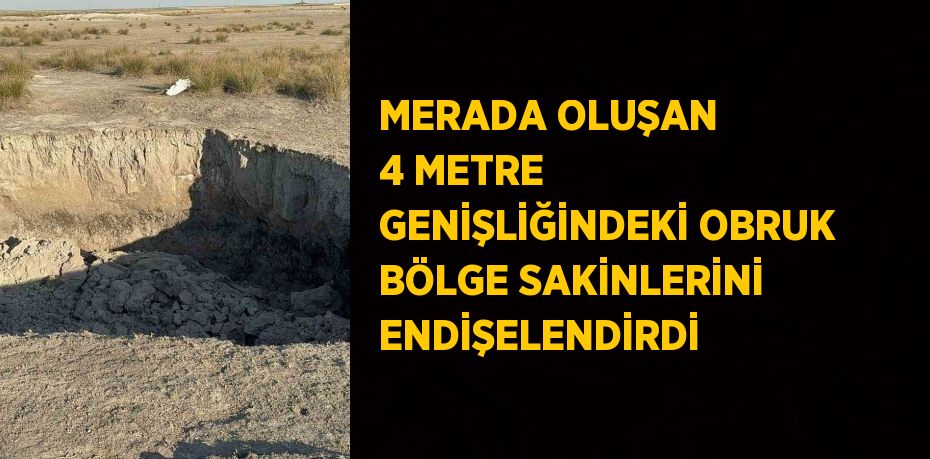 MERADA OLUŞAN 4 METRE GENİŞLİĞİNDEKİ OBRUK BÖLGE SAKİNLERİNİ ENDİŞELENDİRDİ