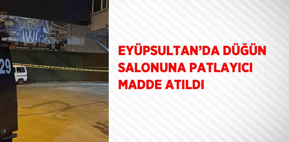 EYÜPSULTAN’DA DÜĞÜN SALONUNA PATLAYICI MADDE ATILDI