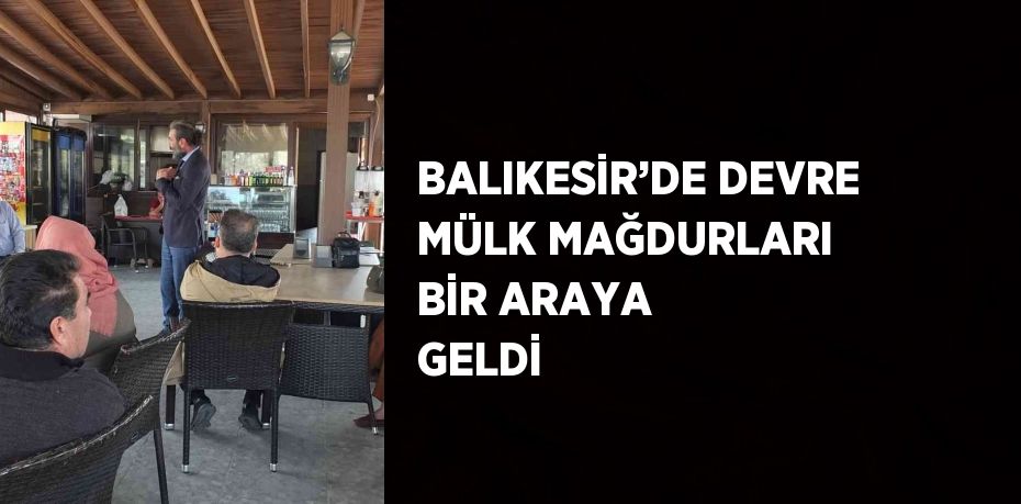 BALIKESİR’DE DEVRE MÜLK MAĞDURLARI BİR ARAYA GELDİ