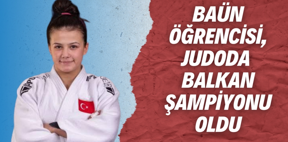 BAÜN ÖĞRENCİSİ, JUDODA BALKAN ŞAMPİYONU OLDU