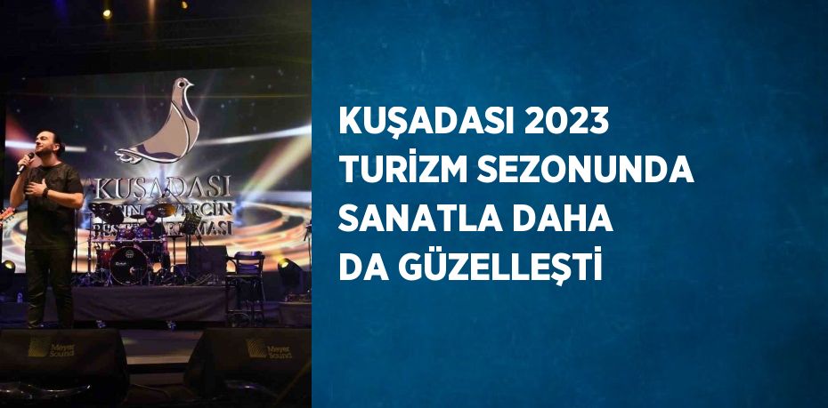 KUŞADASI 2023 TURİZM SEZONUNDA SANATLA DAHA DA GÜZELLEŞTİ