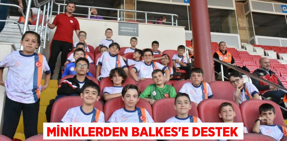 MİNİKLERDEN BALKES’E DESTEK