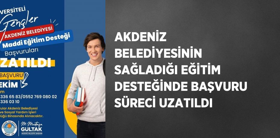 AKDENİZ BELEDİYESİNİN SAĞLADIĞI EĞİTİM DESTEĞİNDE BAŞVURU SÜRECİ UZATILDI