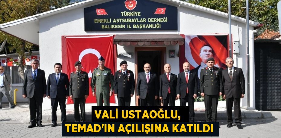 VALİ USTAOĞLU,  TEMAD’IN AÇILIŞINA KATILDI