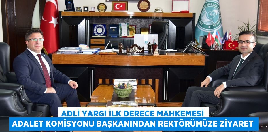 ADLİ YARGI İLK DERECE MAHKEMESİ ADALET KOMİSYONU BAŞKANINDAN REKTÖRÜMÜZE ZİYARET