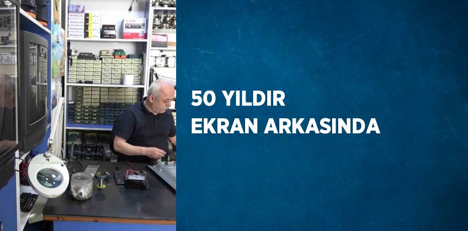 50 YILDIR EKRAN ARKASINDA