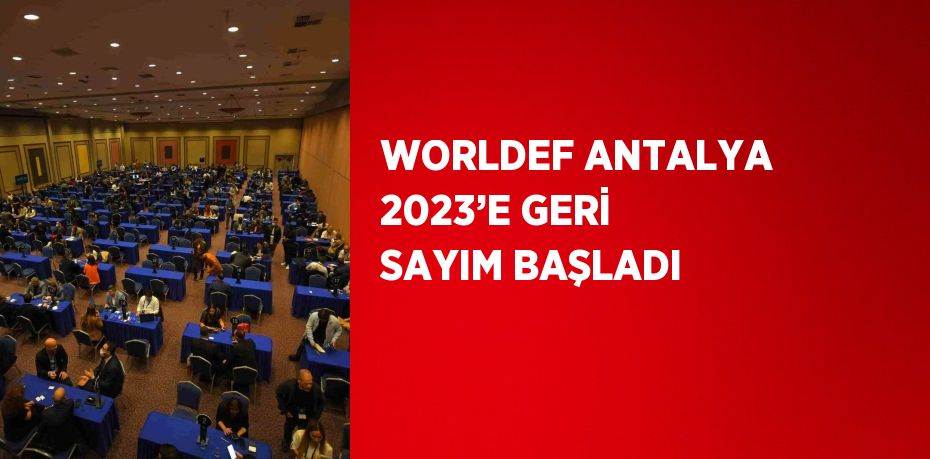 WORLDEF ANTALYA 2023’E GERİ SAYIM BAŞLADI