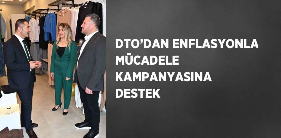 DTO’DAN ENFLASYONLA MÜCADELE KAMPANYASINA DESTEK