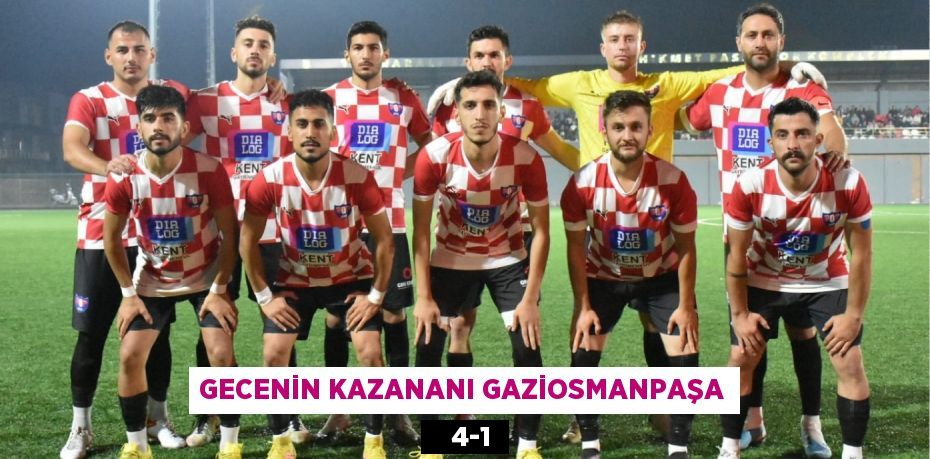 GECENİN KAZANANI GAZİOSMANPAŞA    4-1