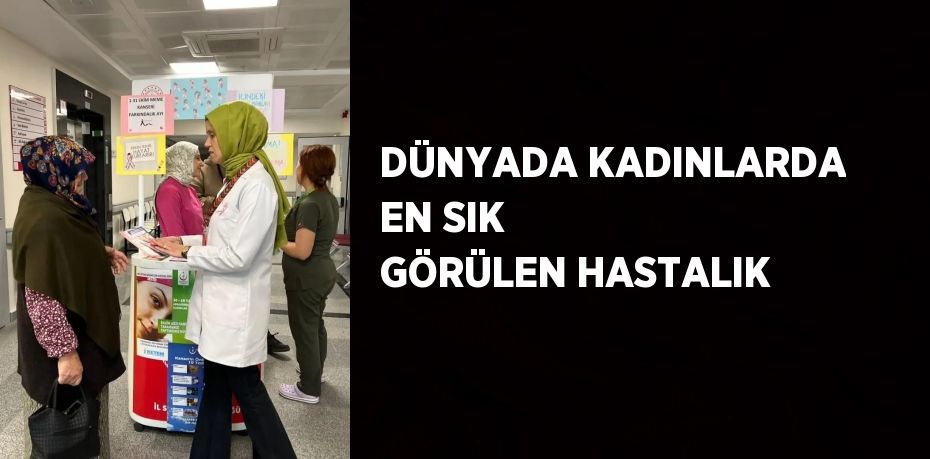 DÜNYADA KADINLARDA EN SIK GÖRÜLEN HASTALIK