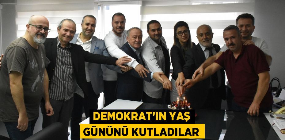 DEMOKRAT’IN YAŞ GÜNÜNÜ KUTLADILAR