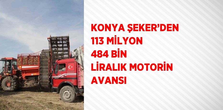 KONYA ŞEKER’DEN 113 MİLYON 484 BİN LİRALIK MOTORİN AVANSI