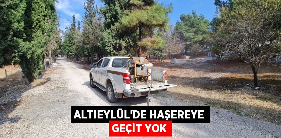 ALTIEYLÜL’DE HAŞEREYE GEÇİT YOK