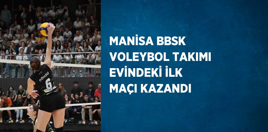 MANİSA BBSK VOLEYBOL TAKIMI EVİNDEKİ İLK MAÇI KAZANDI