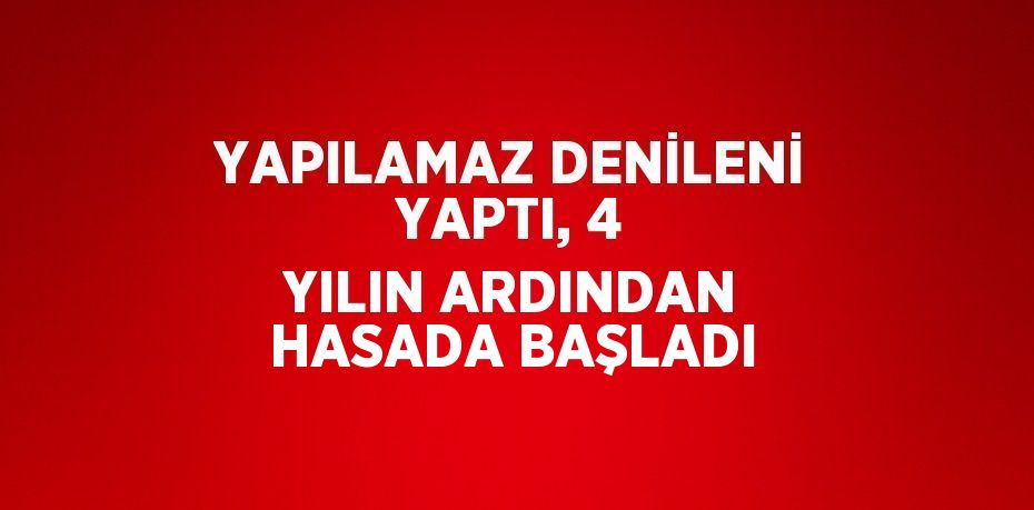 YAPILAMAZ DENİLENİ YAPTI, 4 YILIN ARDINDAN HASADA BAŞLADI