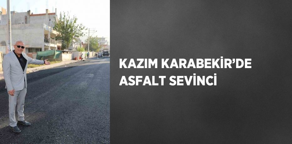 KAZIM KARABEKİR’DE ASFALT SEVİNCİ