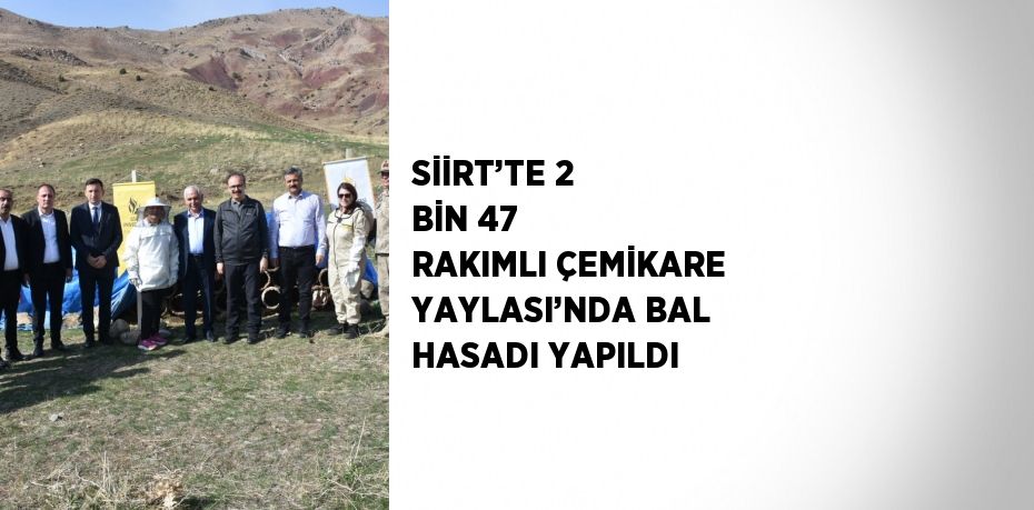 SİİRT’TE 2 BİN 47 RAKIMLI ÇEMİKARE YAYLASI’NDA BAL HASADI YAPILDI