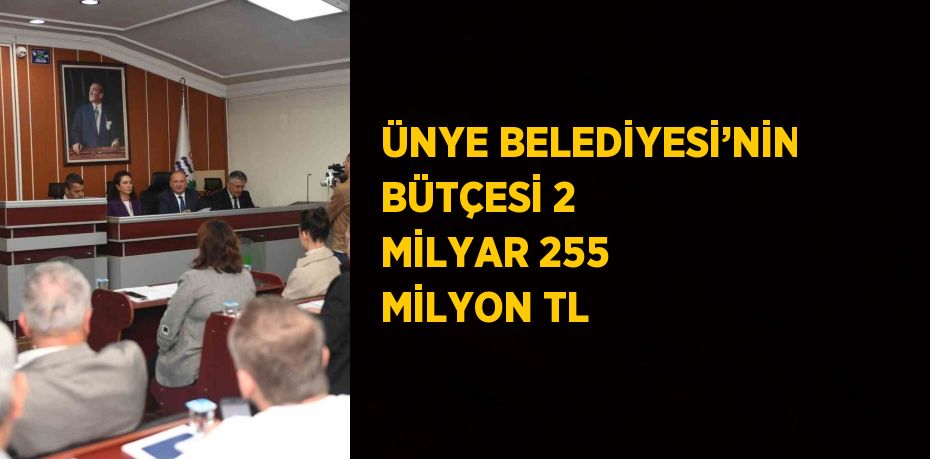 ÜNYE BELEDİYESİ’NİN BÜTÇESİ 2 MİLYAR 255 MİLYON TL