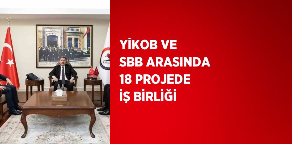 YİKOB VE SBB ARASINDA 18 PROJEDE İŞ BİRLİĞİ