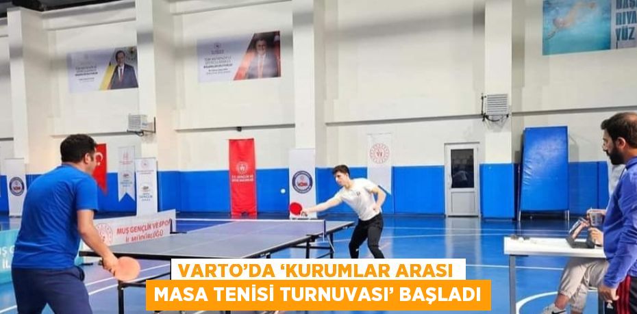 VARTO’DA ‘KURUMLAR ARASI MASA TENİSİ TURNUVASI’ BAŞLADI