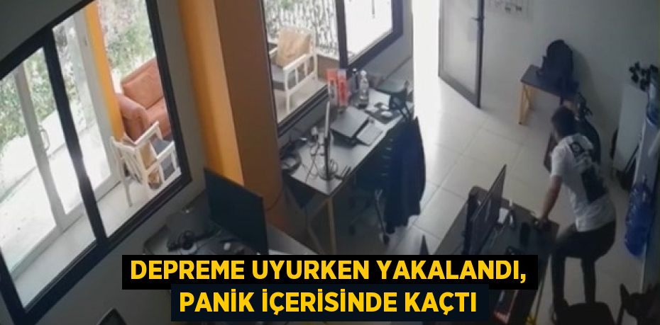 DEPREME UYURKEN YAKALANDI, PANİK İÇERİSİNDE KAÇTI