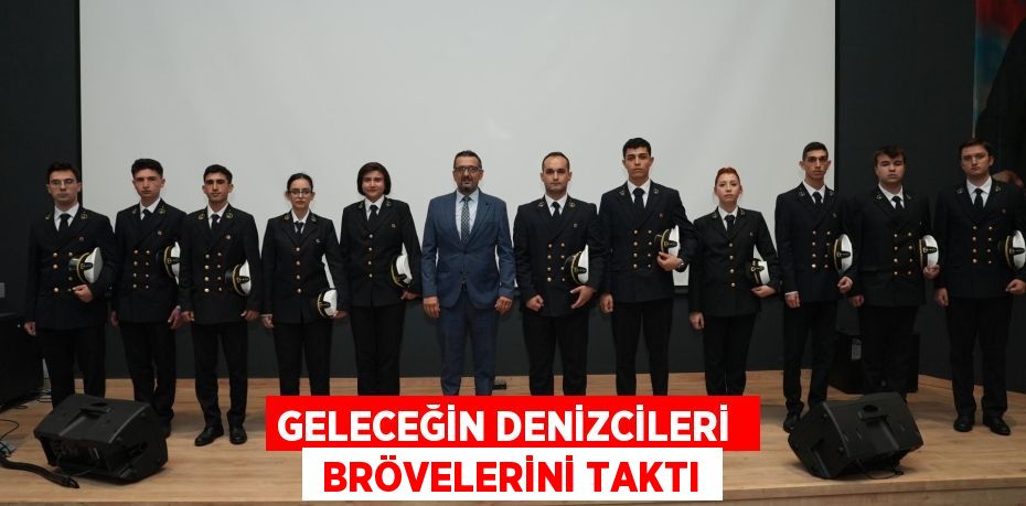 GELECEĞİN DENİZCİLERİ   BRÖVELERİNİ TAKTI