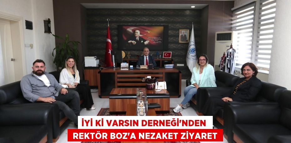 İYİ Kİ VARSIN DERNEĞİ’NDEN   REKTÖR BOZ’A NEZAKET ZİYARET