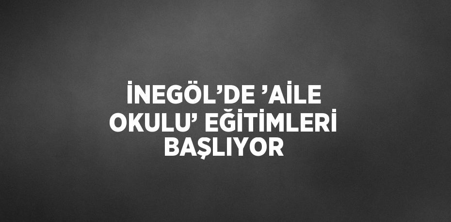 İNEGÖL’DE ’AİLE OKULU’ EĞİTİMLERİ BAŞLIYOR