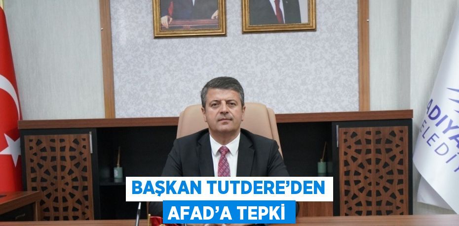 BAŞKAN TUTDERE’DEN AFAD’A TEPKİ