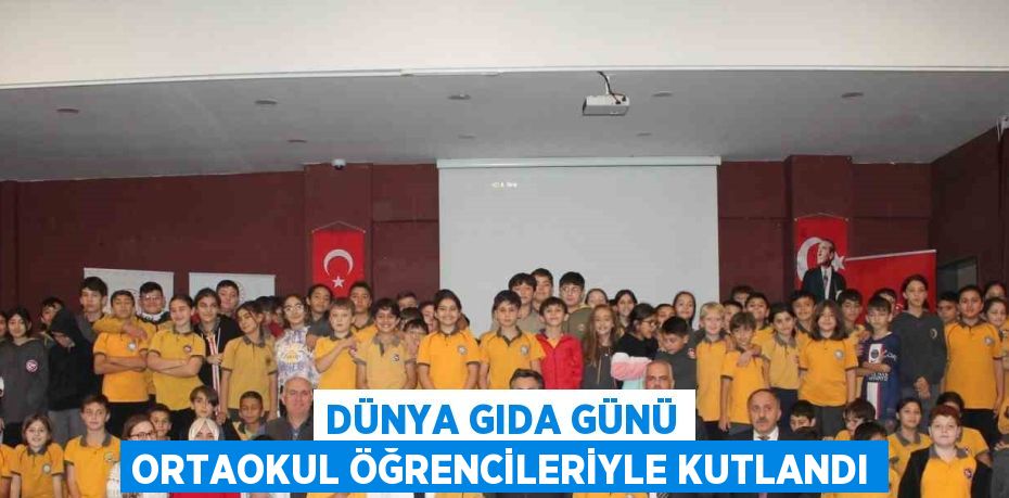 DÜNYA GIDA GÜNÜ ORTAOKUL ÖĞRENCİLERİYLE KUTLANDI