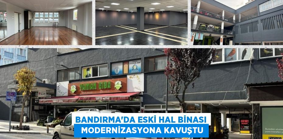 BANDIRMA’DA ESKİ HAL BİNASI   MODERNİZASYONA KAVUŞTU