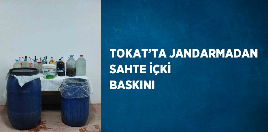 TOKAT’TA JANDARMADAN SAHTE İÇKİ BASKINI