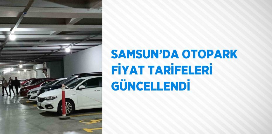 SAMSUN’DA OTOPARK FİYAT TARİFELERİ GÜNCELLENDİ