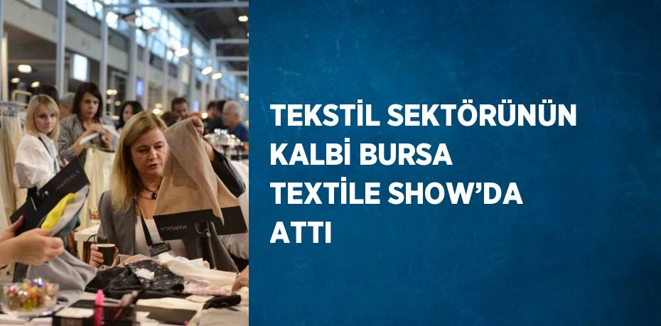 TEKSTİL SEKTÖRÜNÜN KALBİ BURSA TEXTİLE SHOW’DA ATTI