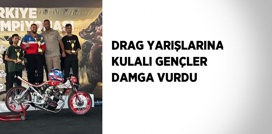 DRAG YARIŞLARINA KULALI GENÇLER DAMGA VURDU