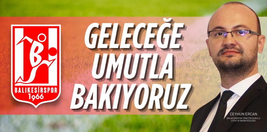 GELECEĞE UMUTLA BAKIYORUZ