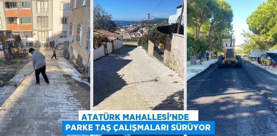 ATATÜRK MAHALLESİ'NDE   PARKE TAŞ ÇALIŞMALARI SÜRÜYOR