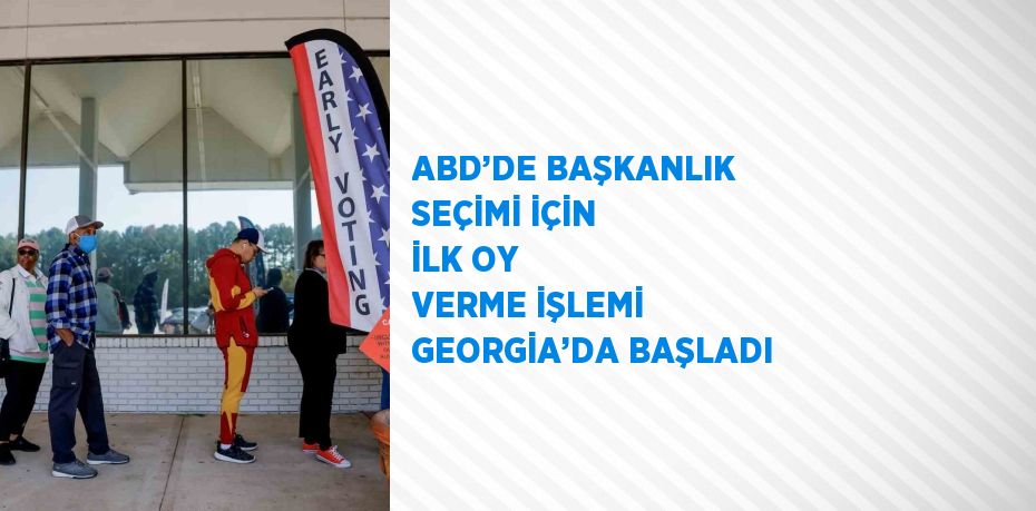 ABD’DE BAŞKANLIK SEÇİMİ İÇİN İLK OY VERME İŞLEMİ GEORGİA’DA BAŞLADI