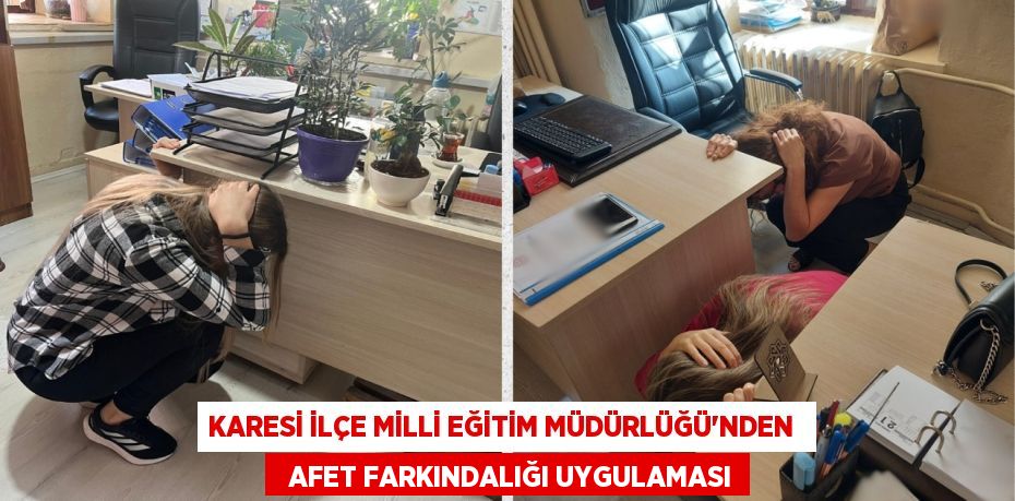 KARESİ İLÇE MİLLİ EĞİTİM MÜDÜRLÜĞÜ'NDEN    AFET FARKINDALIĞI UYGULAMASI