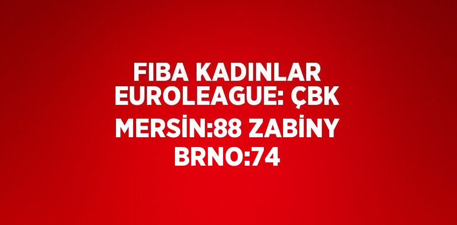 FIBA KADINLAR EUROLEAGUE: ÇBK MERSİN:88 ZABİNY BRNO:74