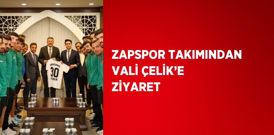 ZAPSPOR TAKIMINDAN VALİ ÇELİK’E ZİYARET