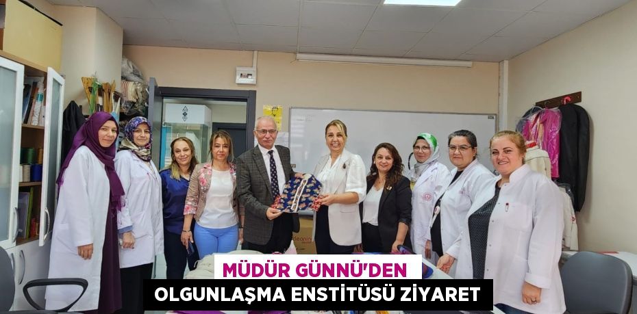 MÜDÜR GÜNNÜ’DEN   OLGUNLAŞMA ENSTİTÜSÜ ZİYARET