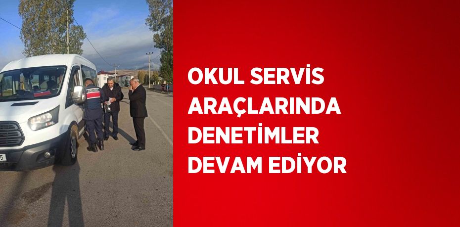 OKUL SERVİS ARAÇLARINDA DENETİMLER DEVAM EDİYOR