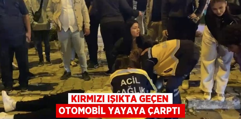 KIRMIZI IŞIKTA GEÇEN OTOMOBİL YAYAYA ÇARPTI