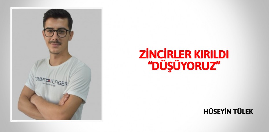 ZİNCİRLER KIRILDI “DÜŞÜYORUZ”