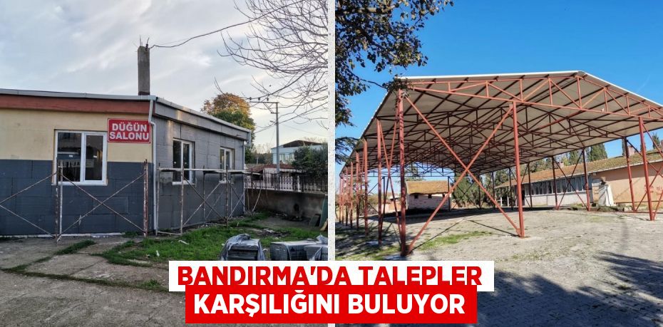 BANDIRMA’DA TALEPLER KARŞILIĞINI BULUYOR