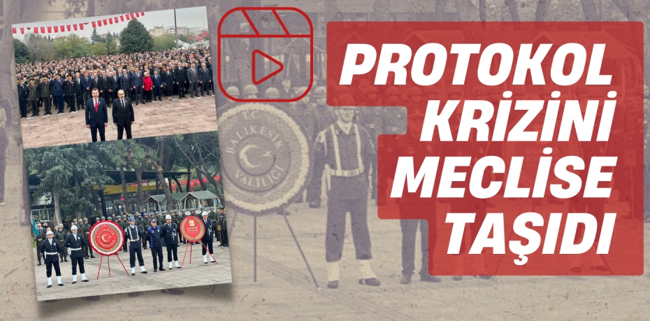 PROTOKOL KRİZİNİ  MECLİSE TAŞIDI